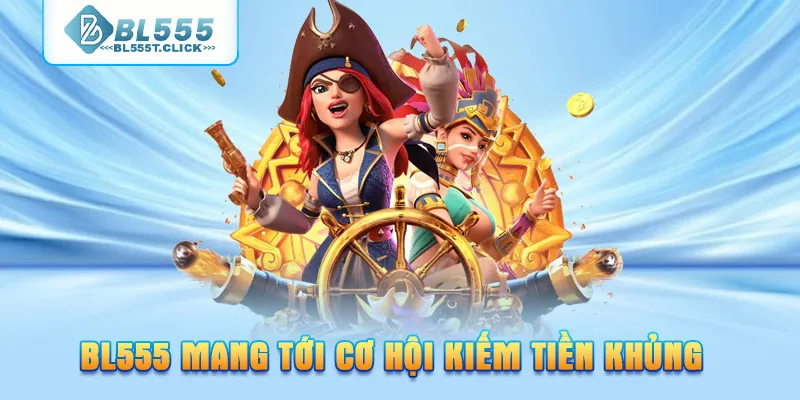 BL555 mang tới cơ hội kiếm tiền khủng