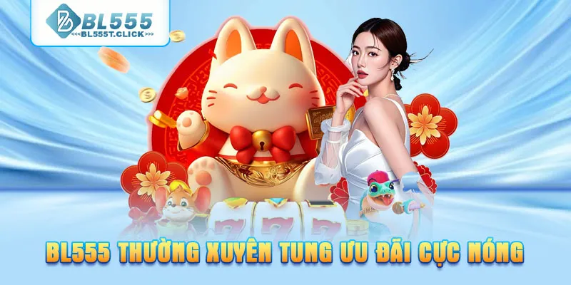 BL555 thường xuyên tung ưu đãi cực nóng