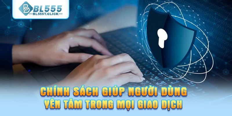 Chính sách giúp người dùng yên tâm trong mọi giao dịch