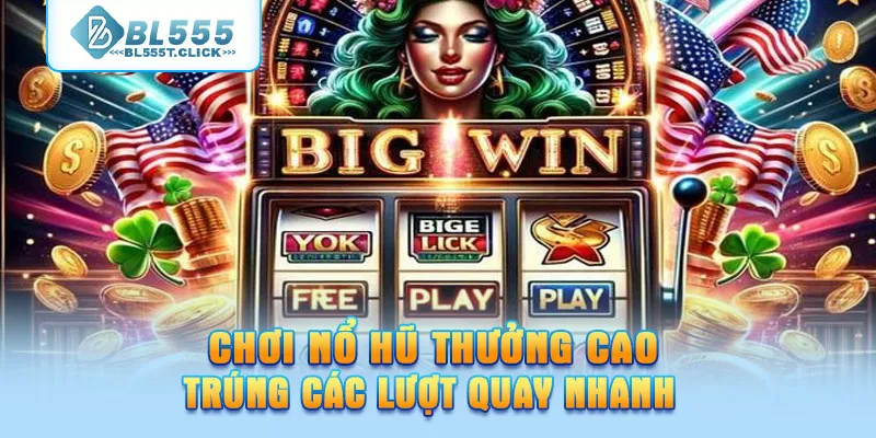 Chơi nổ hũ thưởng cao, trúng các lượt quay nhanh