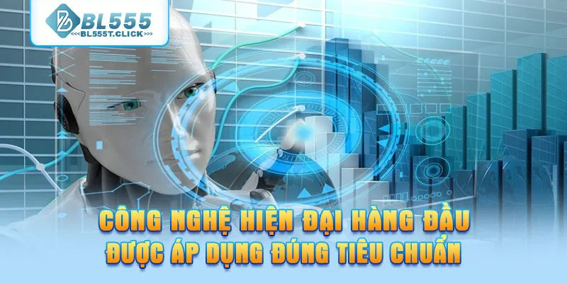 Công nghệ hiện đại hàng đầu được áp dụng đúng tiêu chuẩn