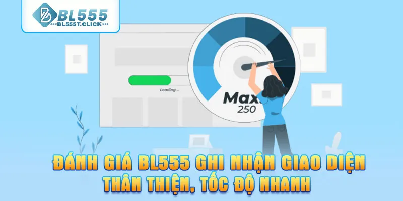 Đánh giá BL555 ghi nhận giao diện thân thiện, tốc độ nhanh