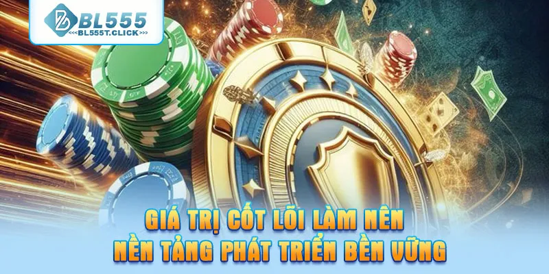 Giá trị cốt lõi làm nên nền tảng phát triển bền vững