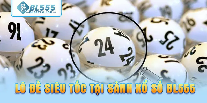 Lô đề siêu tốc tại sảnh xổ số BL555