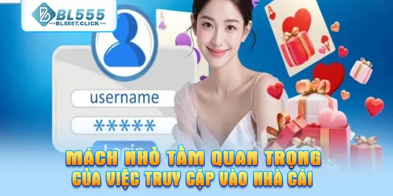 Mách nhỏ tầm quan trọng của việc truy cập vào nhà cái
