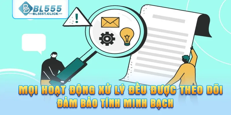 Mọi hoạt động xử lý đều được theo dõi, đảm bảo tính minh bạch