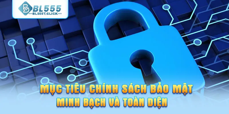 Mục tiêu chính sách bảo mật minh bạch và toàn diện