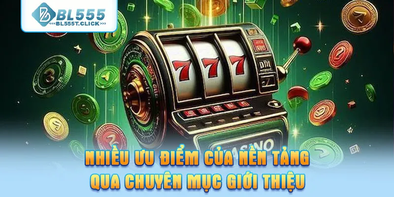 Nhiều ưu điểm của nền tảng qua chuyên mục giới thiệu BL555 