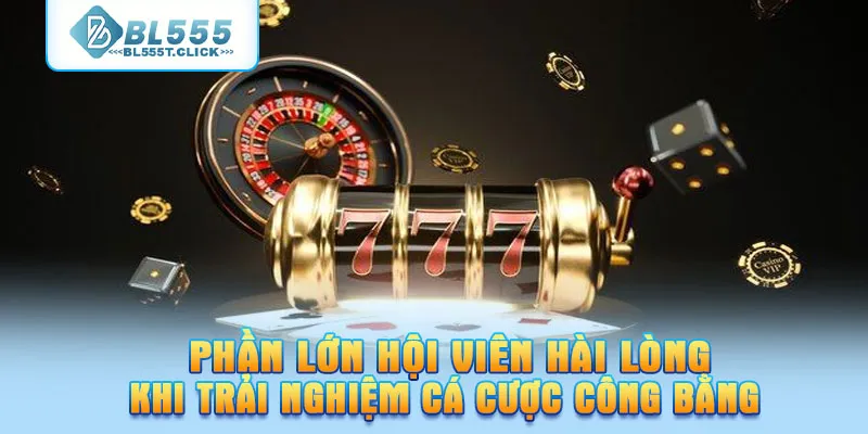 Phần lớn hội viên hài lòng khi trải nghiệm cá cược công bằng