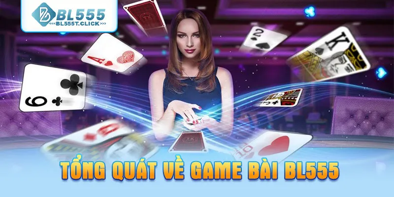 Tổng quát về game bài BL555