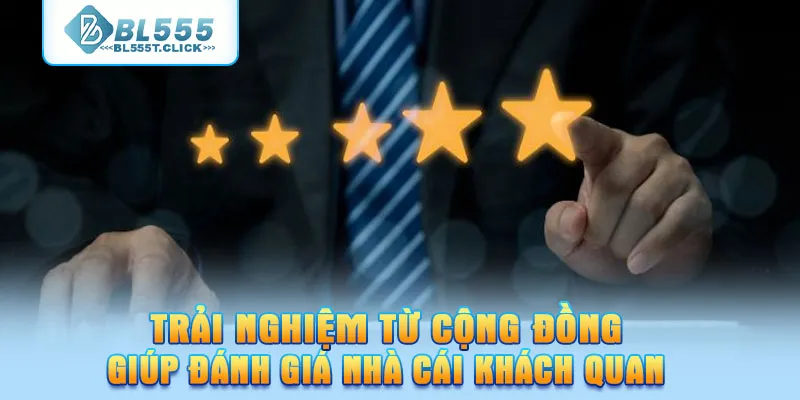Trải nghiệm từ cộng đồng giúp đánh giá nhà cái khách quan