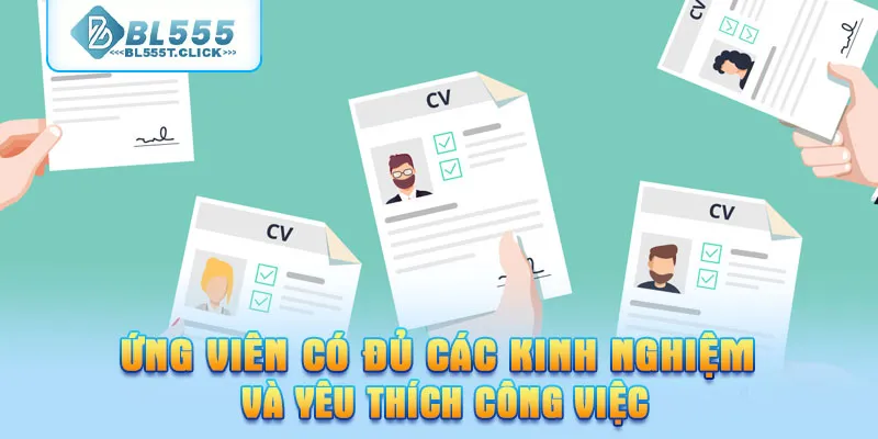 Ứng viên có đủ các kinh nghiệm và yêu thích công việc 