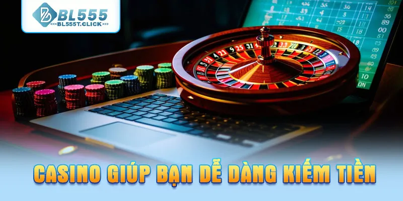 Casino BL555 giúp bạn dễ dàng kiếm tiền
