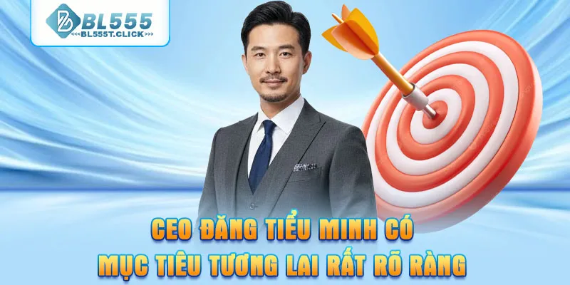 Ceo Đăng Tiểu Minh có mục tiêu tương lai rất rõ ràngCeo Đăng Tiểu Minh có mục tiêu tương lai rất rõ ràng
