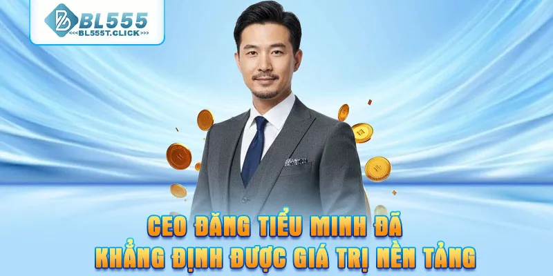 CEO Đăng Tiểu Minh đã khẳng định được giá trị nền tảng