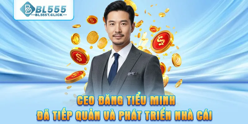 CEO Đăng Tiểu Minh đã tiếp quản và phát triển nhà cái